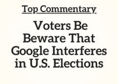 Top Commentary: Voters Be Beware That Google Interferes in U.S. Elections