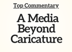 Top Commentary: A Media Beyond Caricature