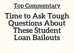 Top Commentary:  Time to Ask Tough Questions About These Student Loan Bailouts